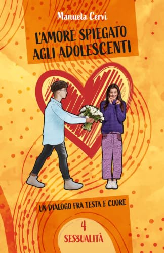 L'amore spiegato agli adolescenti. Vol. 4 Sessualità: Un dialogo fra testa e cuore