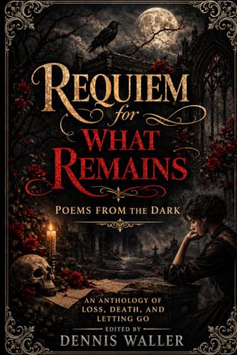 Requiem for What Remains: Poems from the Dark An Anthology
