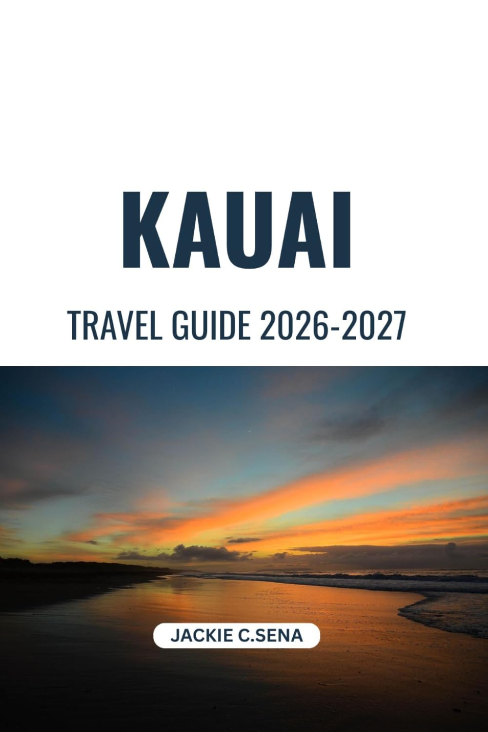 Kauai Travel Guide 2026-2027: Your Complete Companion to Attractions, Nature, and Island Life