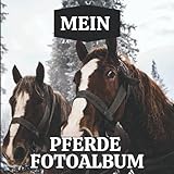 Mein Pferde Fotoalbum: Fotoalbum von Pferden. Erinnerungsgeschenk: Der schönste Moment Ihres Pferdes | Geschenkidee für alle Pferdeliebhaber. ... über Ihr Pferd.Pferde Geschenke