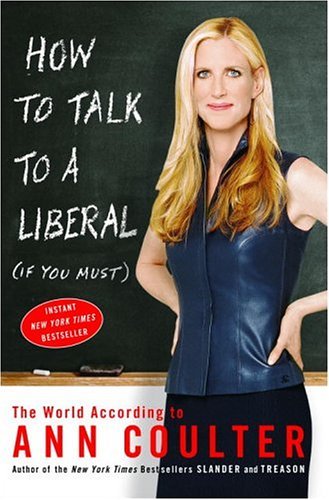 How To Talk To A Liberal If You Must The World According To Ann Coulter Kindle Edition By Coulter Ann Politics Social Sciences Kindle Ebooks Amazon Com