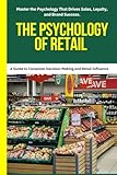 Retail:The Psychology of Retail: Retail psychology, Consumer behavior in retail, Shopper psychology, Why customers buy, Psychology of shopping, ... decision-making process, Retail marketing .