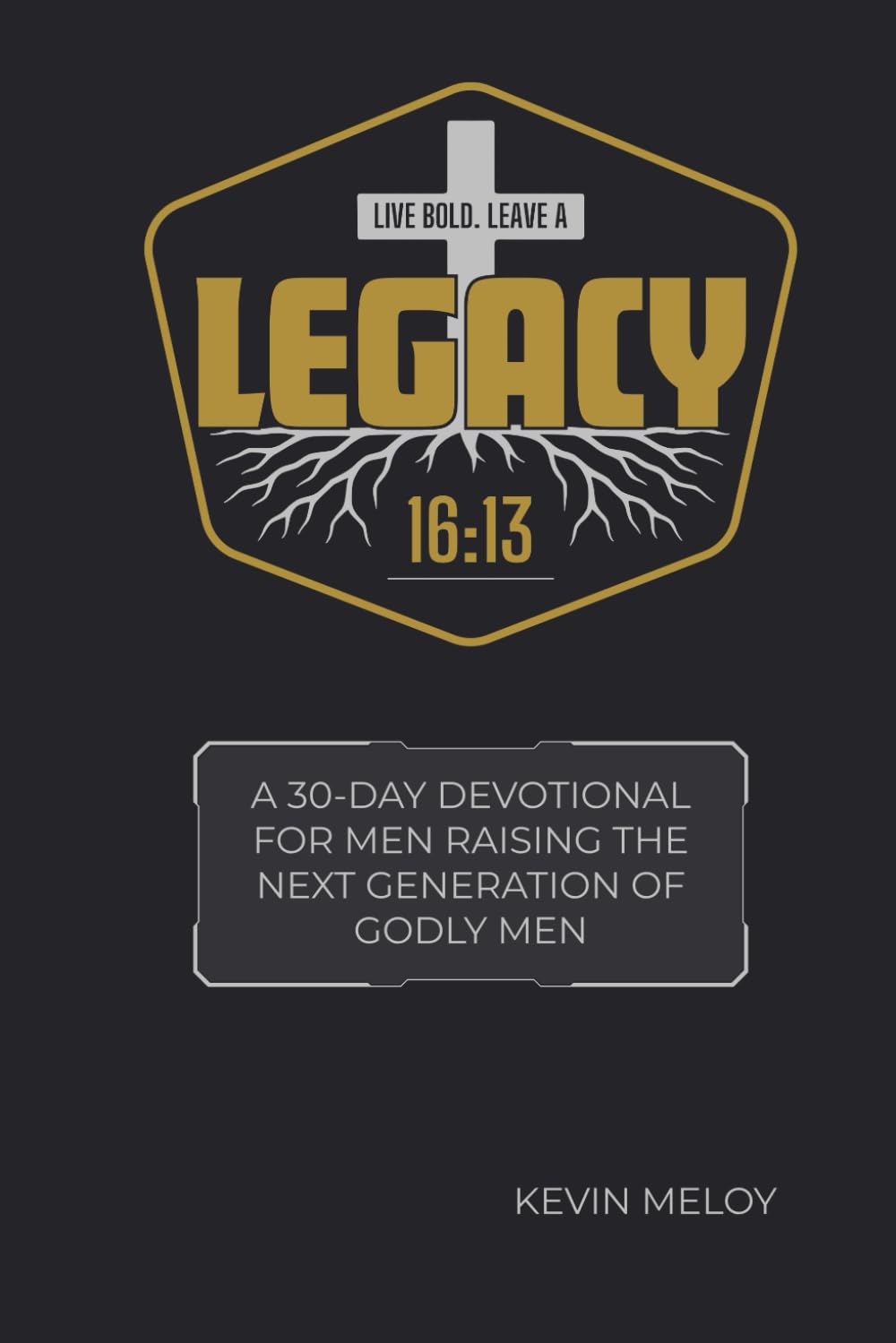Legacy 16:13: A 30-Day Devotional for Raising the Next Generation of Godly Men