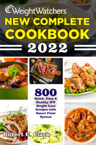 Weight Watchers New Complete Cookbook 2022: 800 Quick, Easy & Healthy WW Weight Loss Recipes with Smart Point System