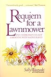 Requiem for a Lawnmower: And Other Essays on Easy Gardening With Native Plants