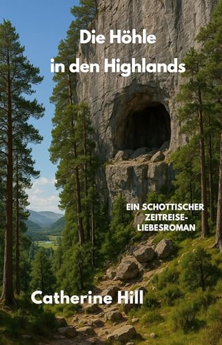 Die Höhle in den Highlands: Ein schottischer Zeitreise-Liebesroman (Zeitportal 8) (Zeitportale in den Highlands)