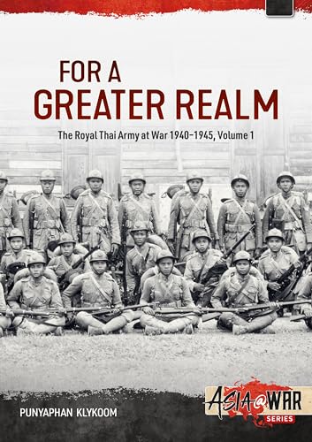 For a Greater Realm: The Royal Thai Army at War 1940-1945 (Asia@War)