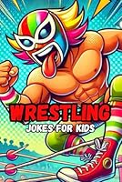 Wrestling Jokes for Kids: A Fun-Filled Collection of Clean, Silly Jokes for Wrestling Fans of All Ages, 200 jokes B0F6D4T7NZ Book Cover