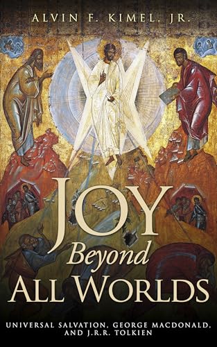 Joy Beyond All Worlds: Universal Salvation, George MacDonald, and J.R.R. Tolkien