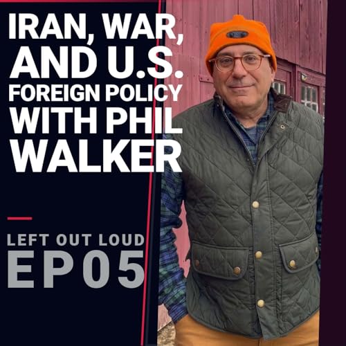 Iran, War, and U.S. Foreign Policy with Phil Walker
