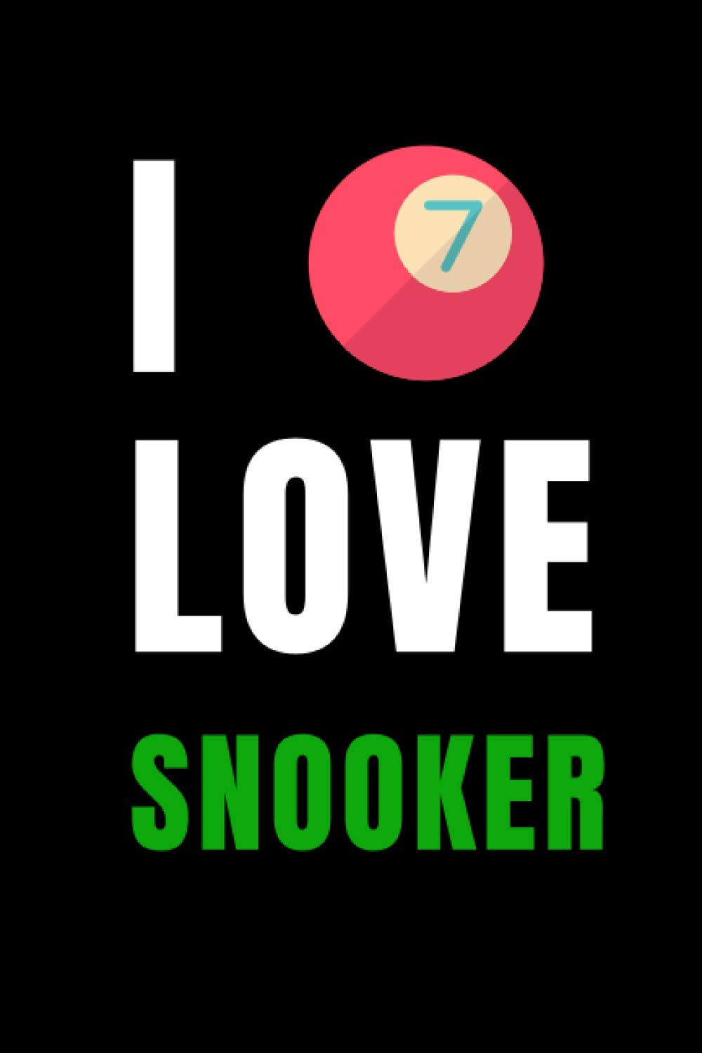 I Love Snooker: Blank Lined Funny Gag Journal, Sarcastic Joke, Humor, and Sport, Cool Stuff Gift for Men and Boy Snooker Lovers or Players