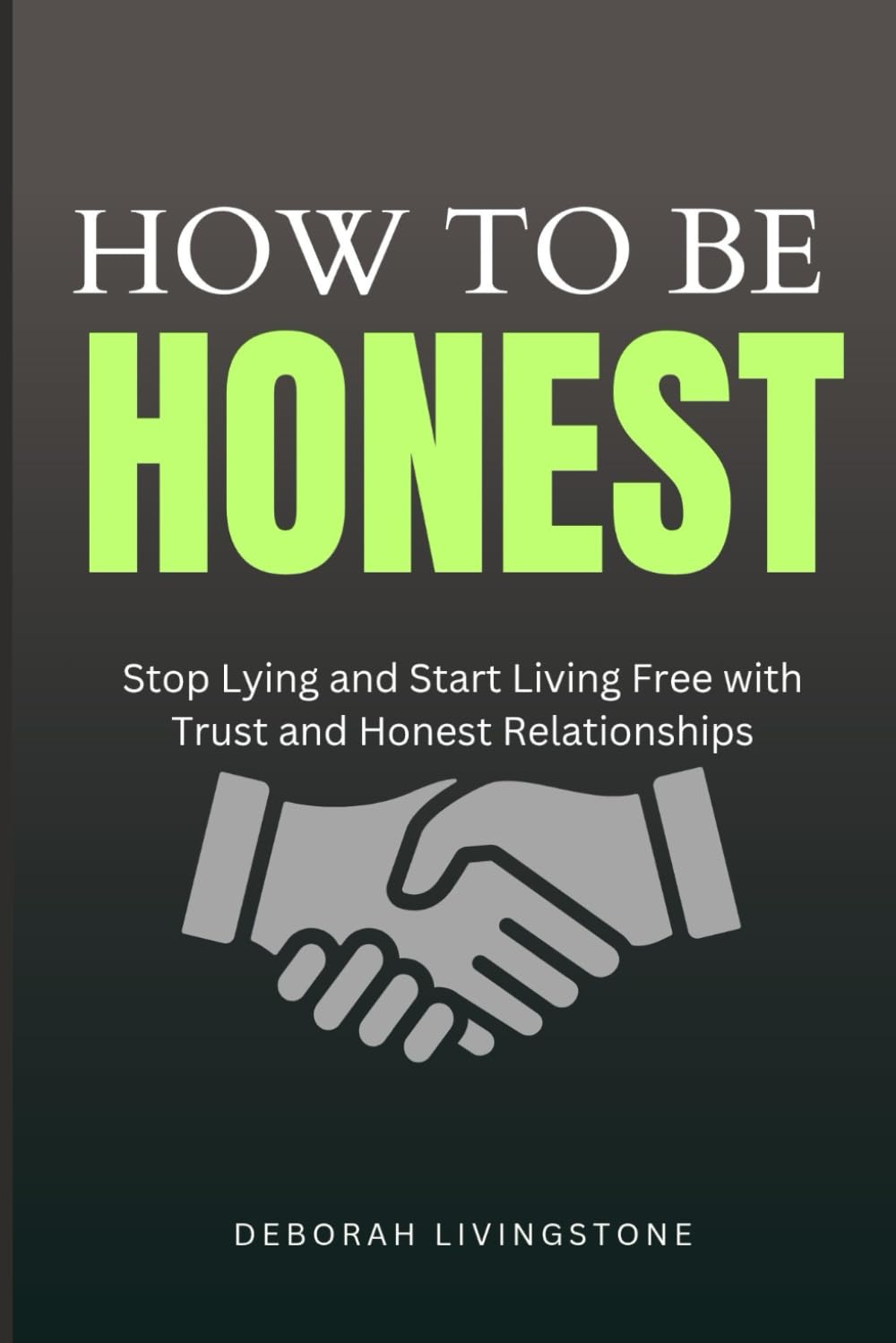 How to Be Honest: Stop Lying and Start Living Free with Trust and Honest Relationships