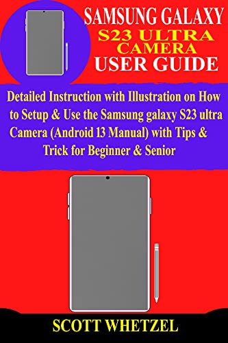 SAMSUNG GALAXY S23 ULTRA CAMERA USER GUIDE: Detailed Instruction with Illustration on How to Setup & Use the Samsung galaxy S23 ultra Camera (Android 13 ... with Tips & Trick for Beginner & Senior