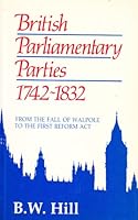 British Parliamentary Parties, 1742-1832: From the Fall of Walpole to the First Reform Act 0049421883 Book Cover