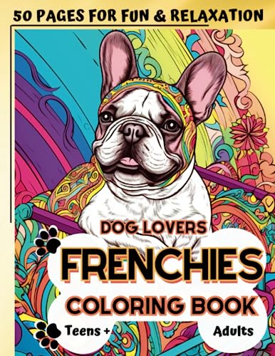 Dog Lovers Coloring Book For Adults and Teens: 50 French Bulldog Coloring Pages For Fun and Relaxation