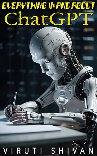 Everything In and About ChatGPT: Understanding, Interacting, and Shaping the Future with OpenAI's Language Model (Everything About Series (Emerging Technologies) ... Guides to Master the Future of Tech)