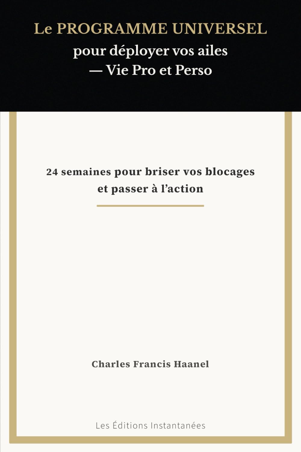 Le PROGRAMME UNIVERSEL pour déployer vos ailes — Vie Pro et Perso: 24 semaines pour briser vos blocages et passer à l’action