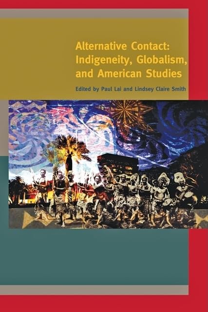 Alternative Contact: Indigeneity, Globalism, and American Studies (A Special Issue of American Quarterly)