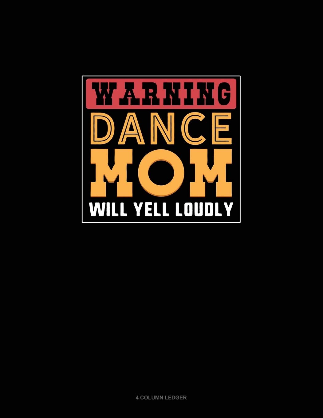 Warning Dance Mom Will Yell Loudly: 4 Column Ledger