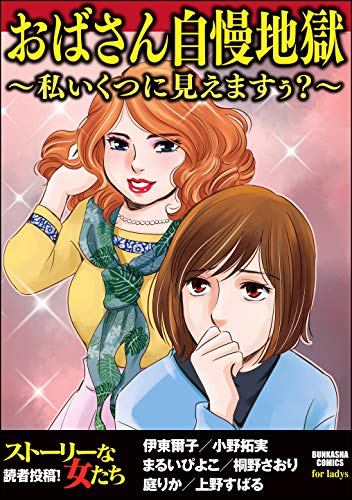 おばさん自慢地獄 私いくつに見えますぅ ストーリーな女たち 伊東爾子 小野拓実 まるいぴよこ 桐野さおり 庭りか 上野すばる マンガ Kindleストア Amazon