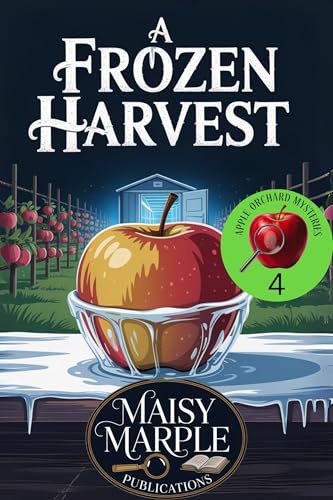 Frozen Harvest: A Small Town Apple Orchard Fall Season Cozy Mystery Series (Apple Orchard Mysteries Book 4)