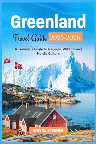Greenland Travel Guide 2025-2026 Edition (Full-color): A Traveler’s Guide to Icebergs, Wildlife, and Nordic Culture (World Wanderer's Guides)