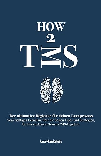 HOW 2 TMS - Der ultimative Begleiter für deinen Lernprozess: Vom optimalen Lernplan, über die besten Tipps und Strategien, bis hin zu deinem Traum-TMS-Ergebnis