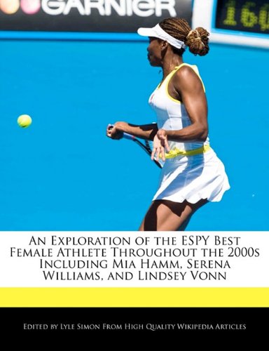 An Exploration of the Espy Best Female Athlete Throughout the 2000s Including Mia Hamm, Serena Williams, and Lindsey Vonn