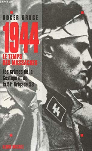 1944, le temps des massacres: Les crimes de la Gestapo et de la 51e brigade SS