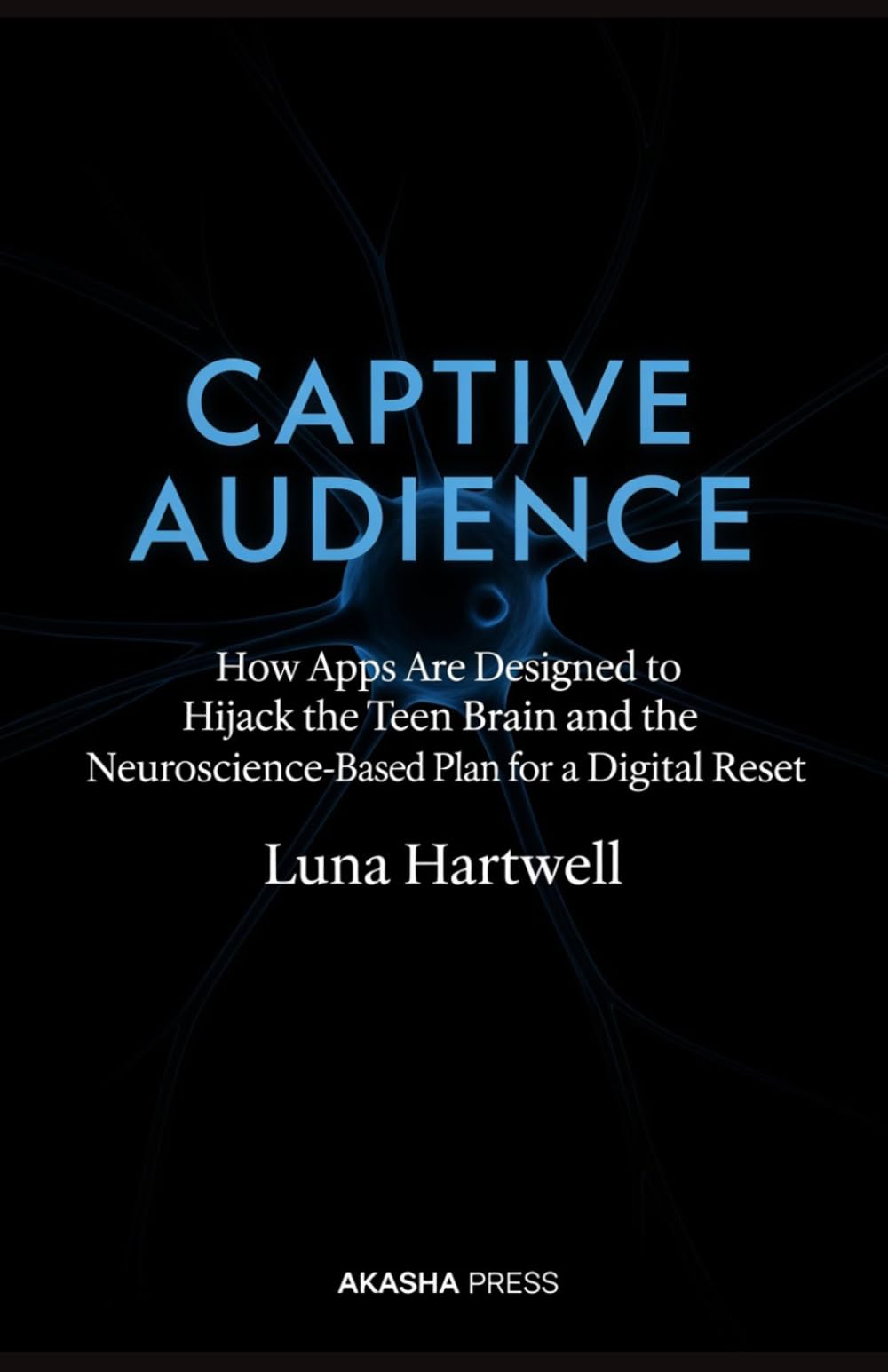 Captive Audience: How Apps Are Designed to Hijack the Teen Brain and the Neuroscience-Based Plan for a Digital Reset