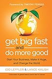 Get Big Fast and Do More Good: Start Your Business, Make It Huge, and Change the World