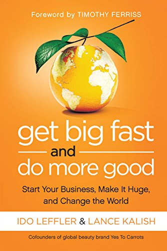 Get Big Fast and Do More Good: Start Your Business, Make It Huge, and Change the World Get Big Fast and Do More Good: Start Your Business, Make It Huge, and Change the World