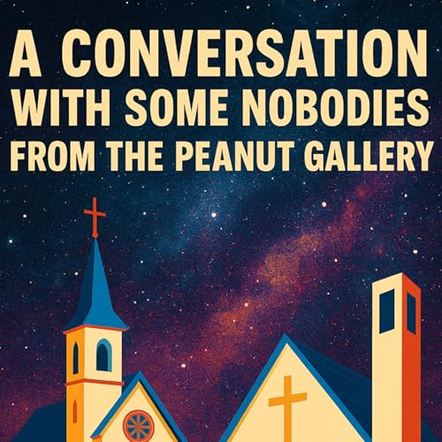 A Conversation With Some Nobodies From The Peanut Gallery With Deacon Darrell Wentworth & Bishop Dennis Eversen