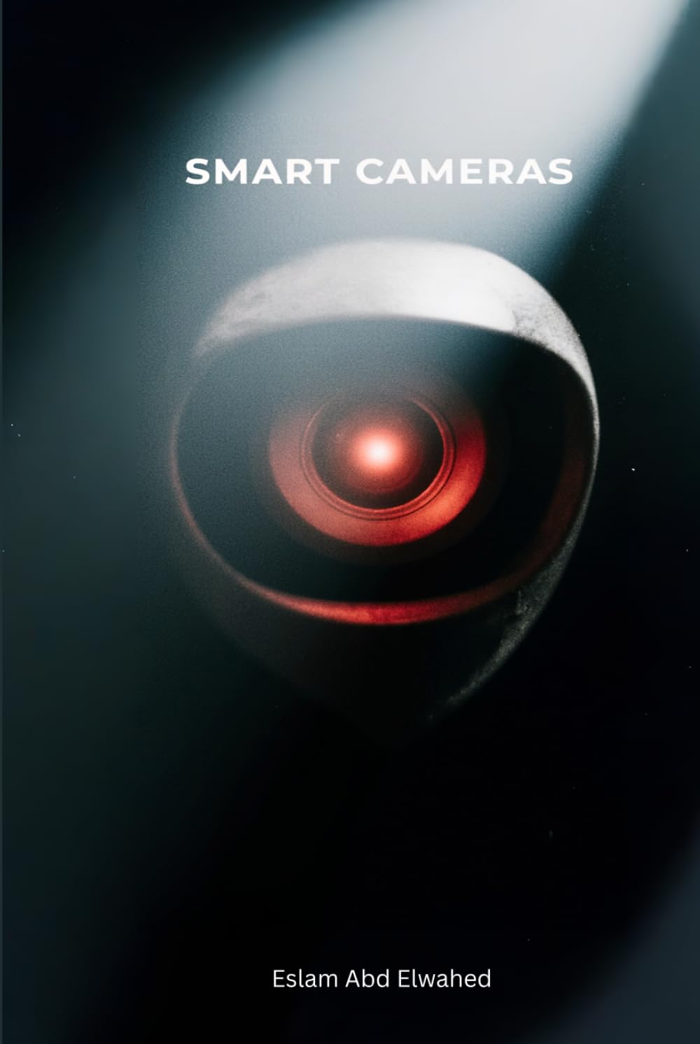 Smart Cameras: 100 True Stories of Surveillance That Became Alive (Smart Home & IoT Horror)
