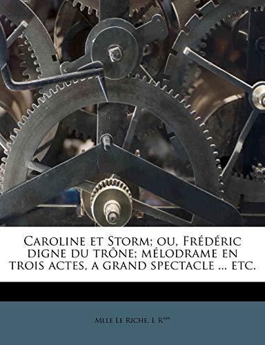 Caroline Et Storm; Ou, Frédéric Digne Du Trône; Mélodrame En Trois Actes, a Grand Spectacle ... Etc. (French Edition)