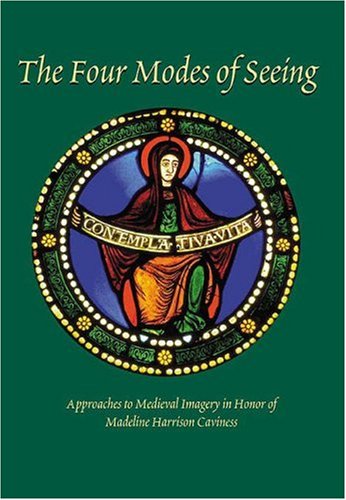 The Four Modes of Seeing: Approaches to Medieval Imagery in Honor of Madeline Harrison Caviness