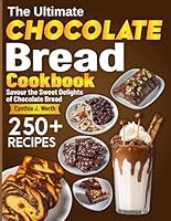 The Ultimate Chocolate Bread Cookbook: Savour the Sweet Delights of Chocolate Bread B0DFGVM548 Book Cover