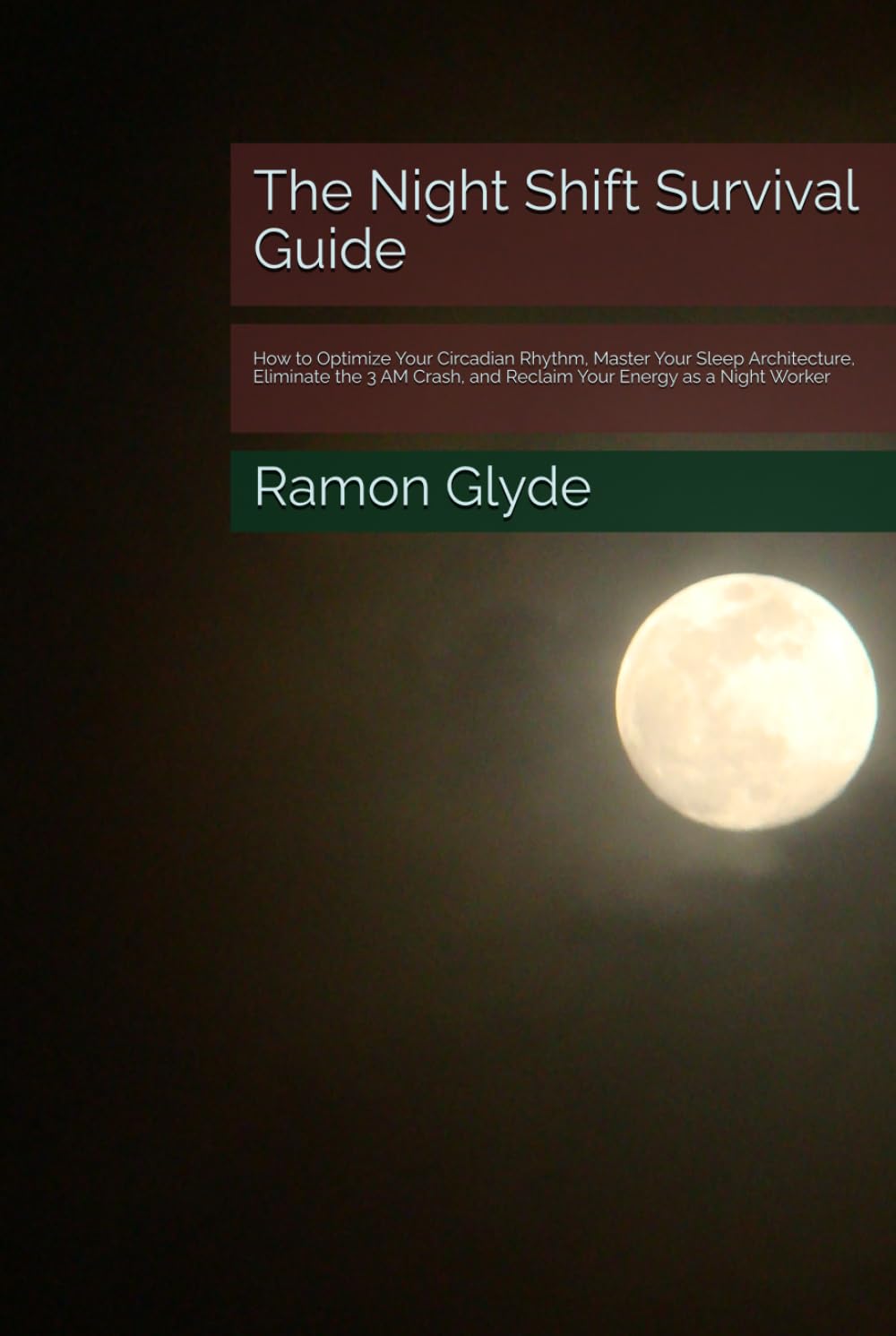 The Night Shift Survival Guide: How to Optimize Your Circadian Rhythm, Master Your Sleep Architecture, Eliminate the 3 AM Crash, and Reclaim Your Energy as a Night Worker