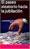 paseo aleatorio por wall street pdf  El paseo aleatorio hacia la jubilación: La inversión y el riesgo en los fondos de pensiones