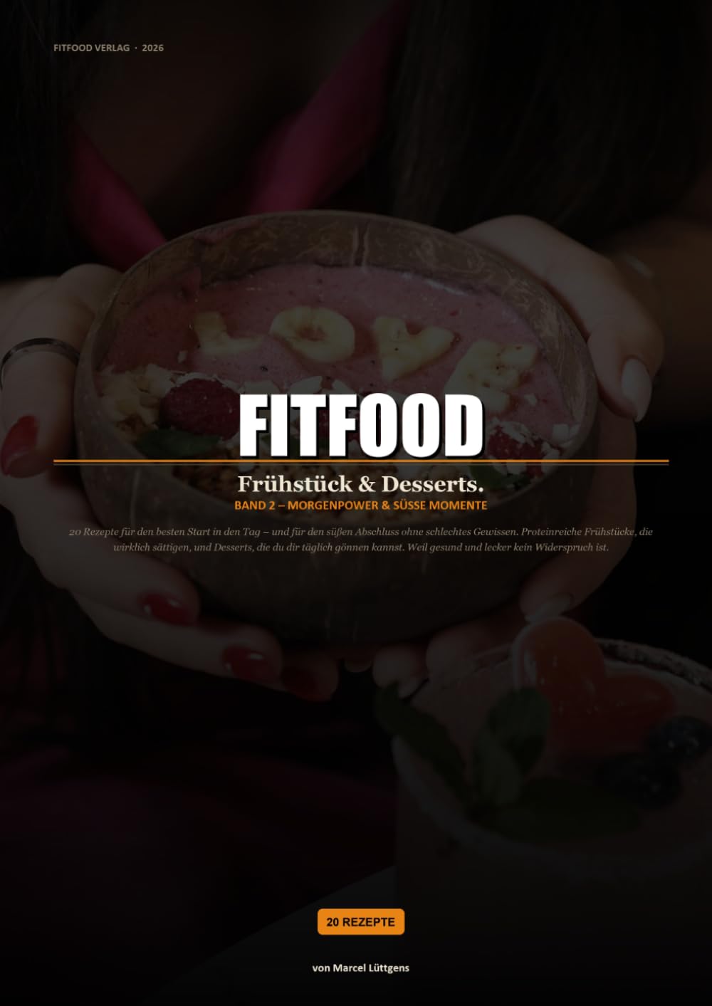 FitFood: Frühstück & Desserts. – 20 Rezepte für Morgenpower & Süße Momente: Band 2 – Proteinreiche Frühstücke und Desserts ohne schlechtes Gewissen