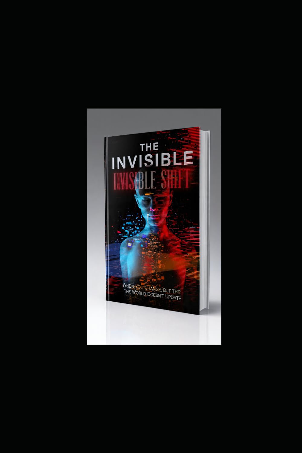 THE INVISIBLE SHIFT: When You Change, But the World Doesn’t Update