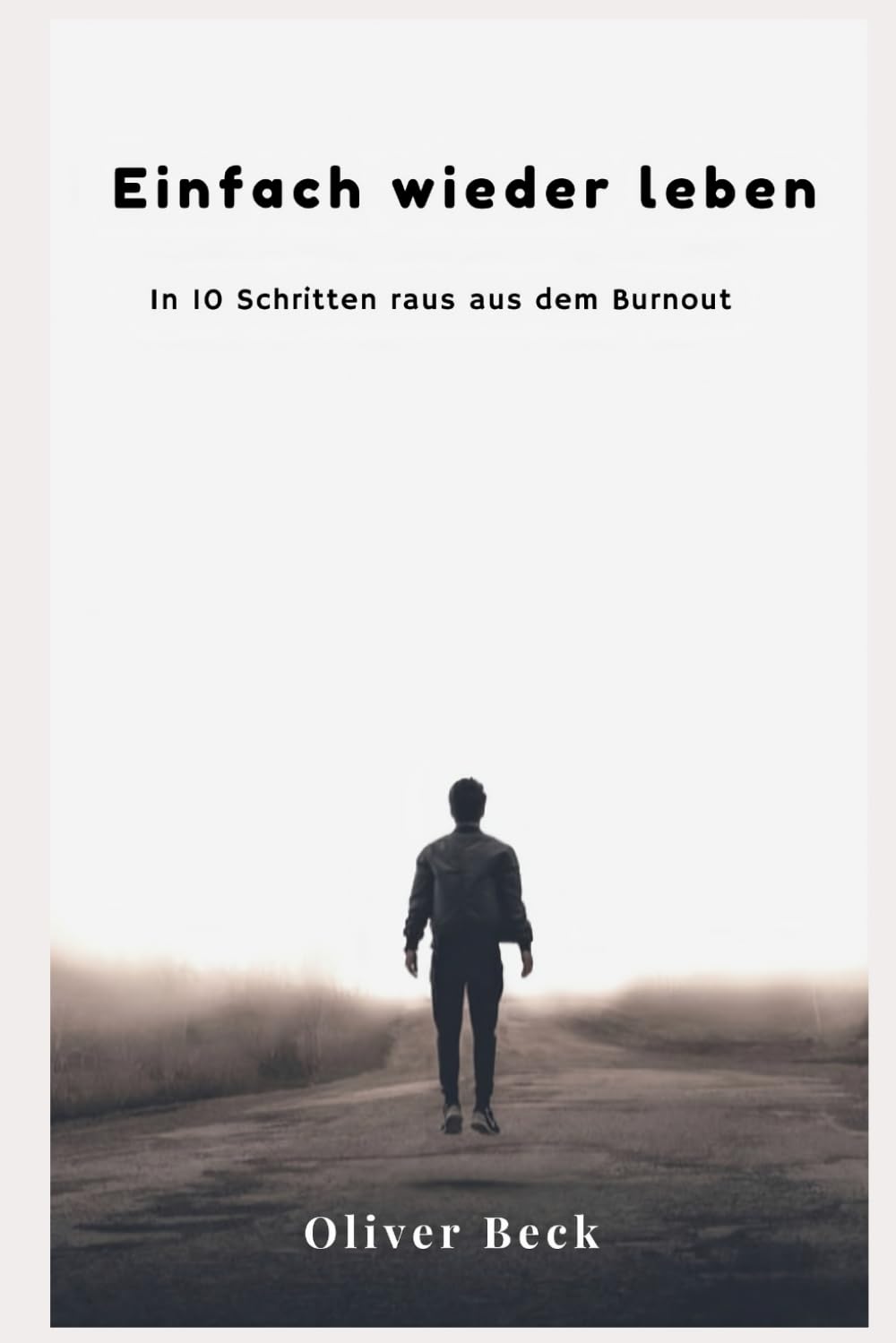 Einfach wieder leben: In 10 Schritten raus aus dem Burnout