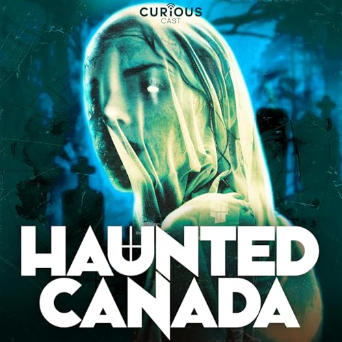 Haunted Canada: Ghost stories and the unexplained par Nadine Bailey / Curiouscast
