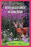 DEER RESISTANT DESIGN BOOK: Ultimate Guide To Fence-free Gardens that Thrive Despite the Deer