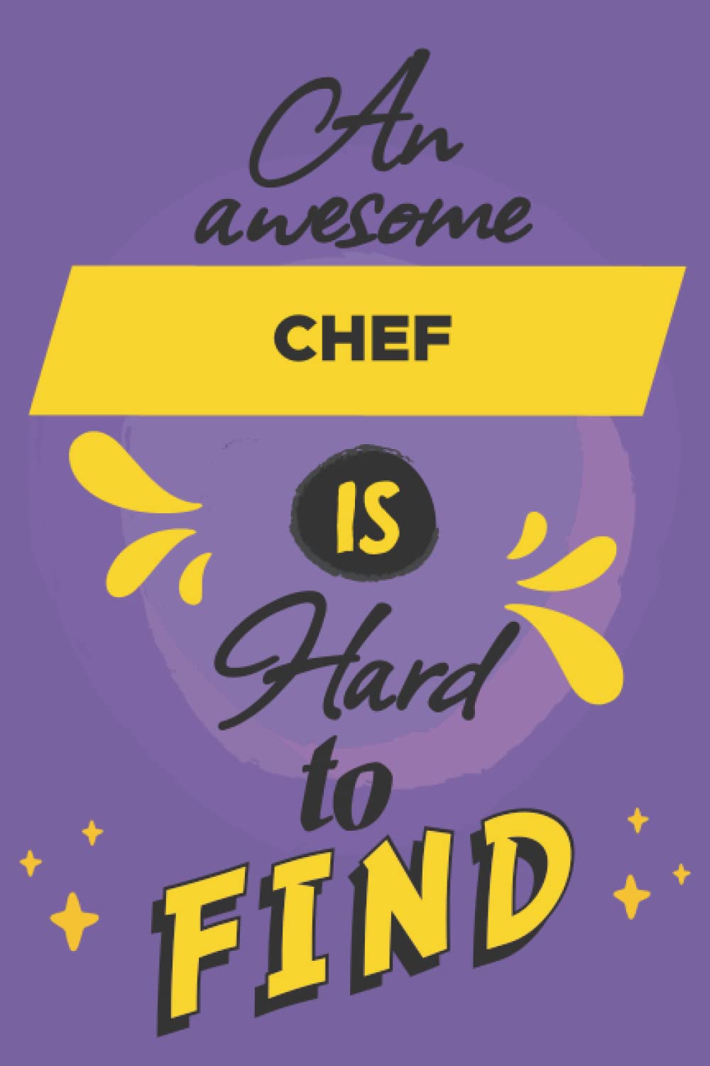An Awesome Chef Is Hard To Find: A Journal Notebook For An Awesome Chef | Chef's Journal Notebook | A Journal Notebook For Chef | 120 Pages - 6x9 - Matte Finish Cover.