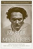 Master of the Mysteries: New Revelations on the Life of Manly Palmer Hall - Louis Sahagun