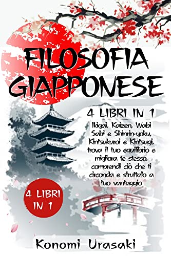 Filosofia Giapponese: 4 in 1: Ikigai, Kaizen, Wabi Sabi e Shinrin-Yoku, Kintsukuroi e Kintsugi. Trov