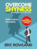 Overcome Shyness: 6 Weeks to Destroy Fear, Shyness & Social Anxiety – Includes Step-By-Step...