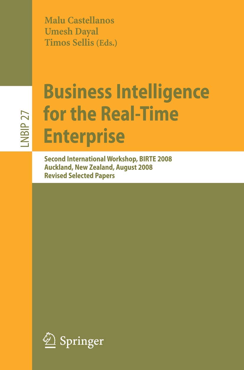 Business Intelligence for the Real-Time Enterprise: Second International Workshop, BIRTE 2008, Auckland, New Zealand, August 24, 2008, Revised ... Notes in Business Information Processing, 27)