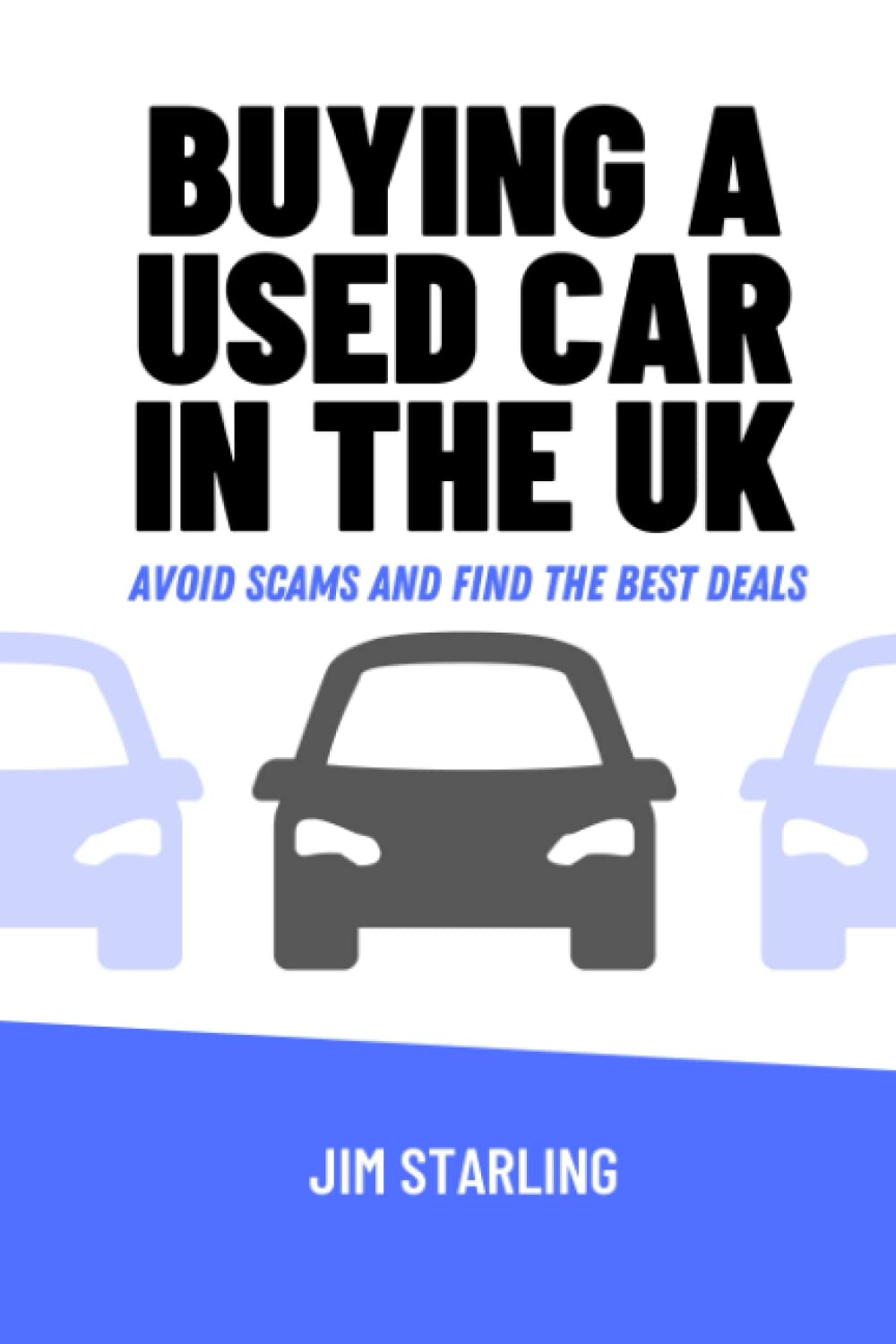 Jim StarlingBuying a Used Car in the UK: Avoid Scams and Find the Best Deals: The Ultimate Quick Guide to Safe and Smart Used Car Shopping in the United Kingdom